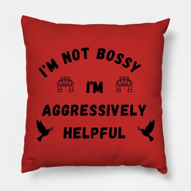 I'm Not Bossy I'm Aggressively Helpful Pillow by THE TIME