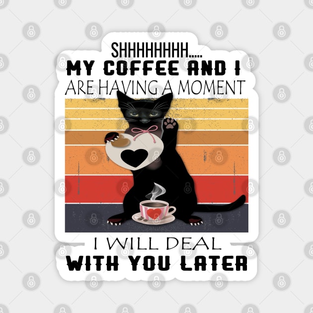 MY COFFEE AND I ARE HAVING A MOMENT I WILL DEAL WITH YOU LATER Magnet by care store