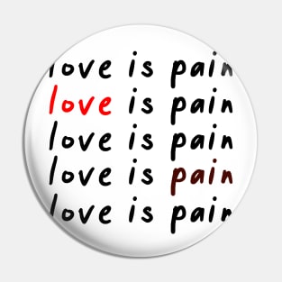 Love is pain Pin