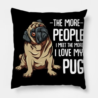 Pug - The More People I Meet - Pug Lover Pillow