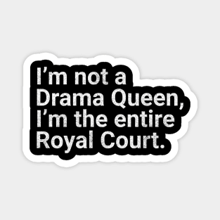 I'm Not a Drama Queen, I'm the Entire Royal Court Funny Quote Magnet