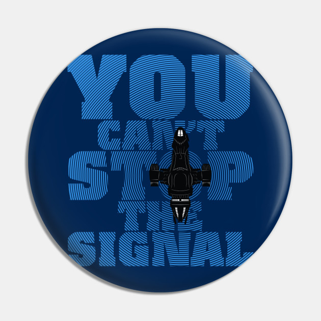 You Can T Stop The Signal Firefly Pin Teepublic