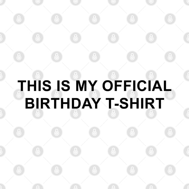 This Is My Official Birthday T-Shirt by pizzamydarling