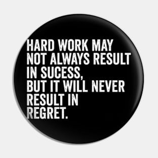 Hard work may not always result in success, but it will never result in regret Pin