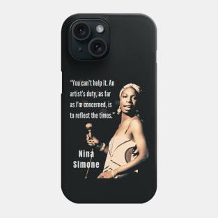 Nina Simone portrait and  quote: You can't help it. An artist's duty, as far as I'm concerned, is to reflect the times. Phone Case