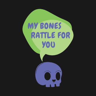 Bones Rattle For You T-Shirt