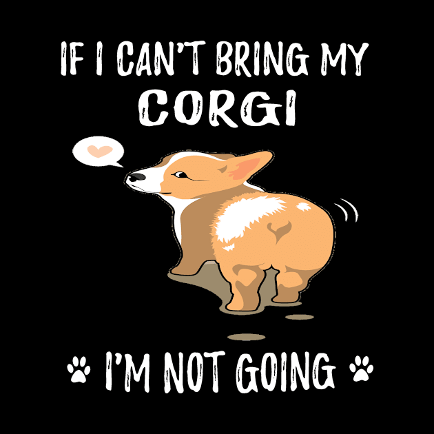 If I Can't Bring My Corgi I'm Not Going (100) by Darioz