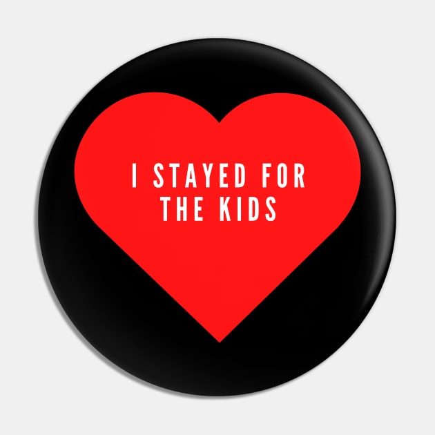 I stayed for the kids- Valentine's Day love hate Pin by C-Dogg