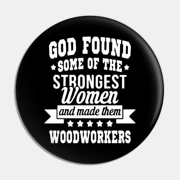 God Found Some Of The Strongest Women And Made Them Woodwokers Pin by Pretr=ty