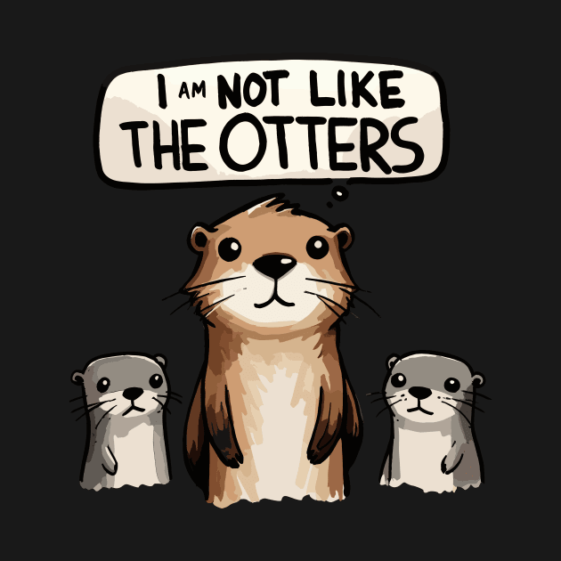 I am not like the Otters by DoodleDashDesigns