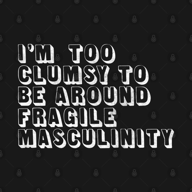 I'm Too Clumsy To Be Around Fragile Masculinity / Feminist Typography Design by DankFutura