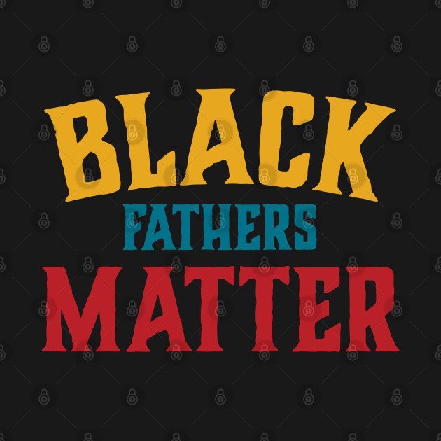 Disover Black Fathers Matter Vintage - Black Fathers Matter Daddy - T-Shirt