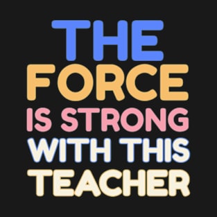 The Force Is Strong With This Teacher T-Shirt