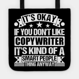 It's Okay If You Don't Like Copywriter It's Kind Of A Smart People Thing Anyway Copywriter Lover Tote