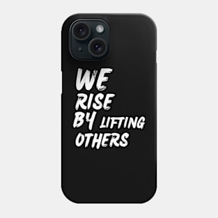 We Rise By Lifting Others - Motivational Quote Phone Case