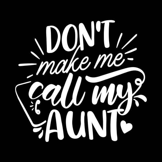 Don't Make Me Call My Aunt white by QuotesInMerchandise