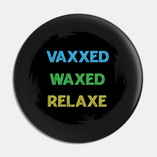 vaxxed waxed relaxed Pin