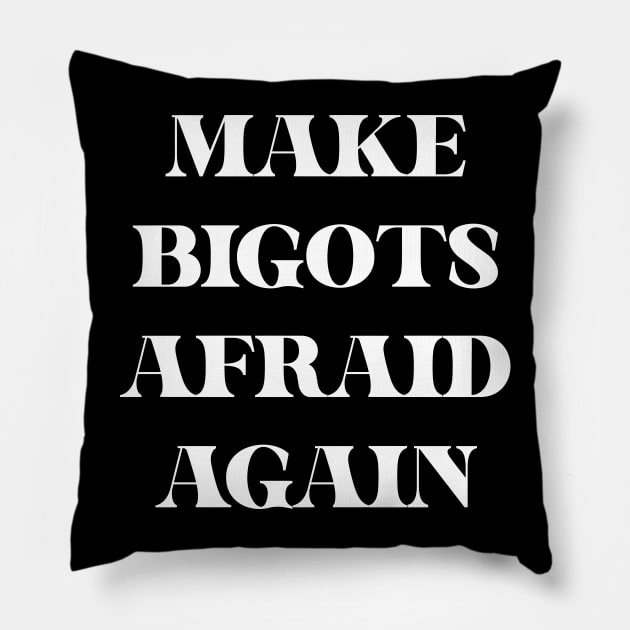 Make Bigots Afraid Again Pillow by Emma