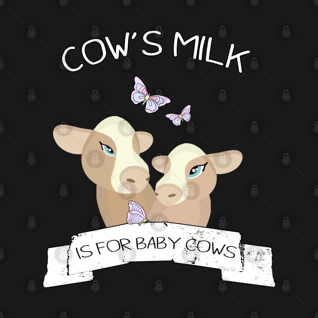 Cow's milk is for baby cows by Danielle