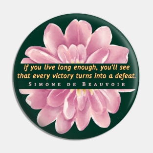 Simone de Beauvoir quote: If you live long enough, you'll see that every victory turns into a defeat. Pin