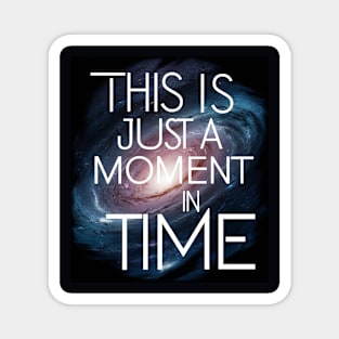 This is just a moment in time Magnet