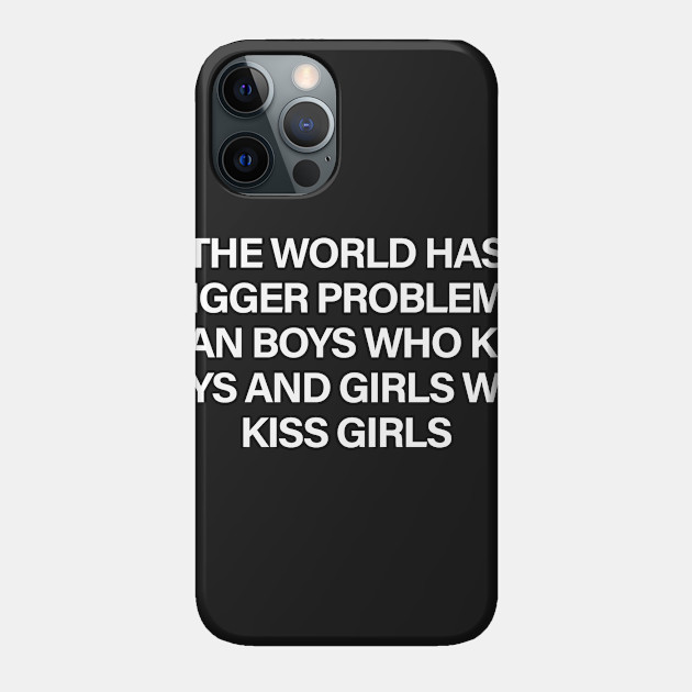 The World Has Bigger Problems Than Boys Who Kiss Who Boys and Girls Who Kiss Girls - Homosexual - Phone Case