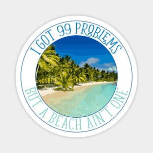 I Got 99 Problems, But A Beach Ain't One Magnet