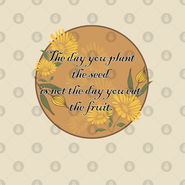 The day you plant the seed is not the day you eat the fruit by Eva Wolf