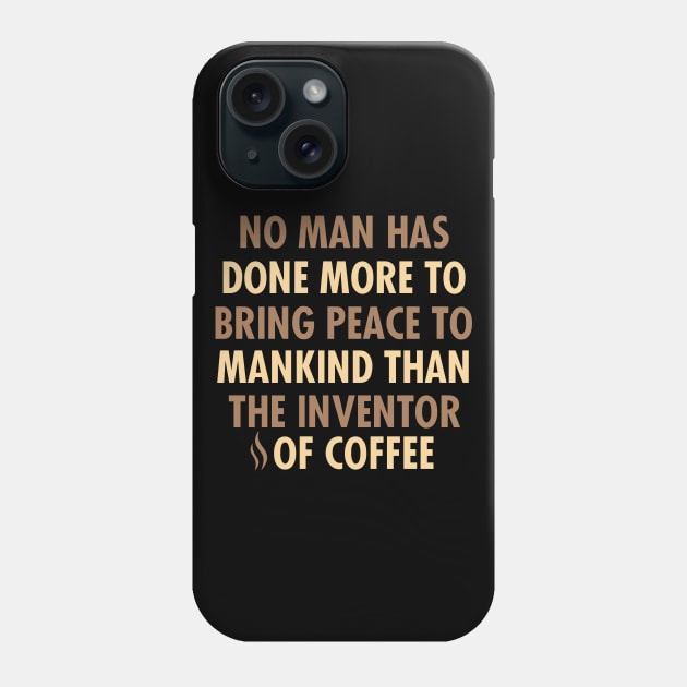 No Man Has Done More To Bring Peace To Mankind Than The Inventor Of Coffee Phone Case by VintageArtwork