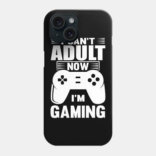 I Can't Adult Now I'm Gaming Phone Case