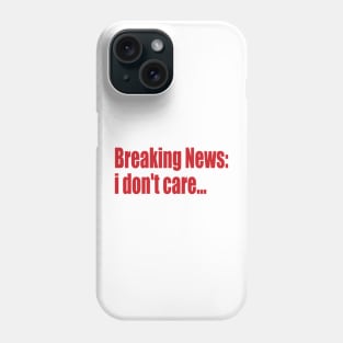 breaking news: i don't care... Phone Case