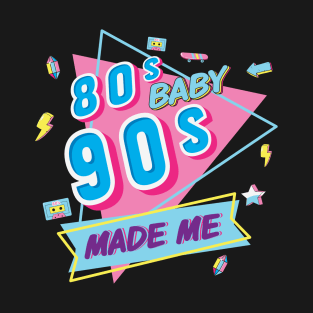 80s Baby 90s Made Me T-Shirt