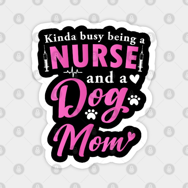 Kinda Busy Being A Nurse And A Dog Mom Gift For Nurse Women Lover Tee Magnet by dianoo