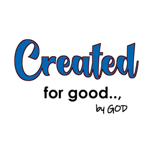 Created by God for Good. T-Shirt