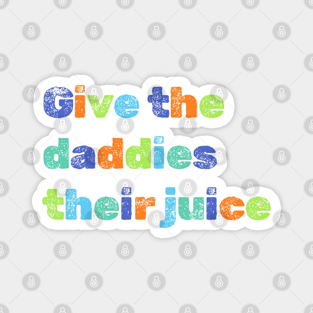 Give the daddies their juice Magnet by NomiCrafts