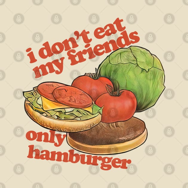 I Don't Eat My Friends Only Hamburger by DankFutura