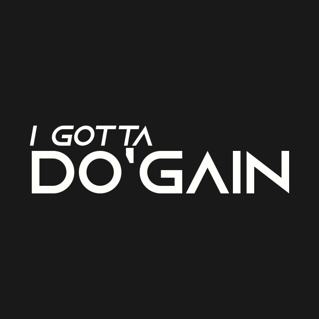 I Gotta Do'gain (White) logo.  For people inspired to build better habits and improve their life. Grab this for yourself or as a gift for another focused on self-improvement. by Do'gain