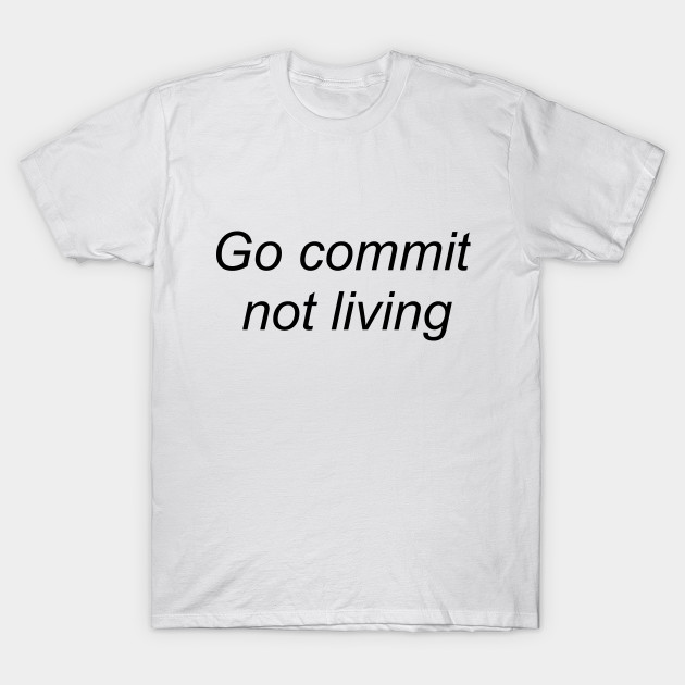 Roblox Meme T Shirt Teepublic De - go commit not alive t shirt roblox t shirt teepublic de