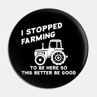 I Stopped Farming To Be Here Funny Farmer Pin