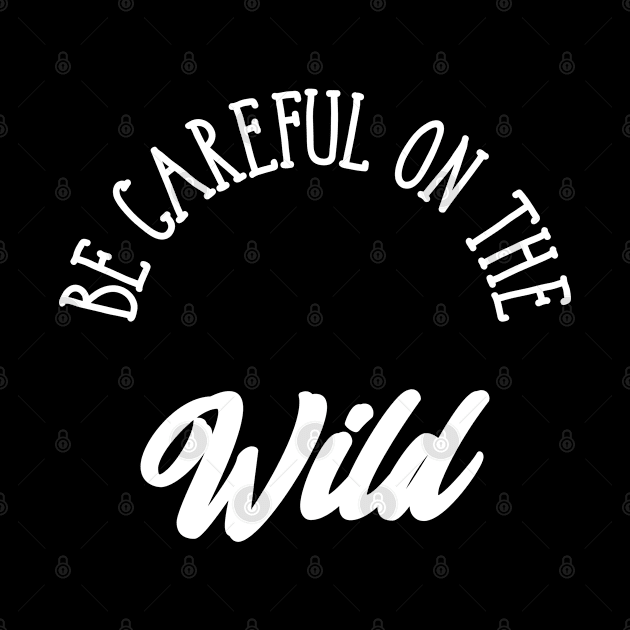 Be careful on the wild by ShirtyLife