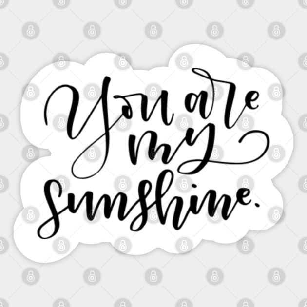 You Are My Sunshine Quotes And Sayings Sticker Teepublic