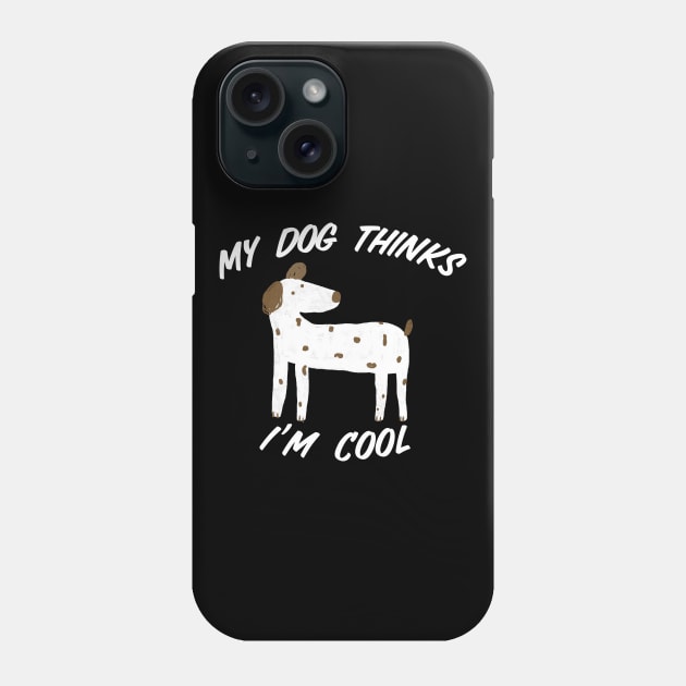 My Dog Thinks I’m Cool Phone Case by Gsproductsgs