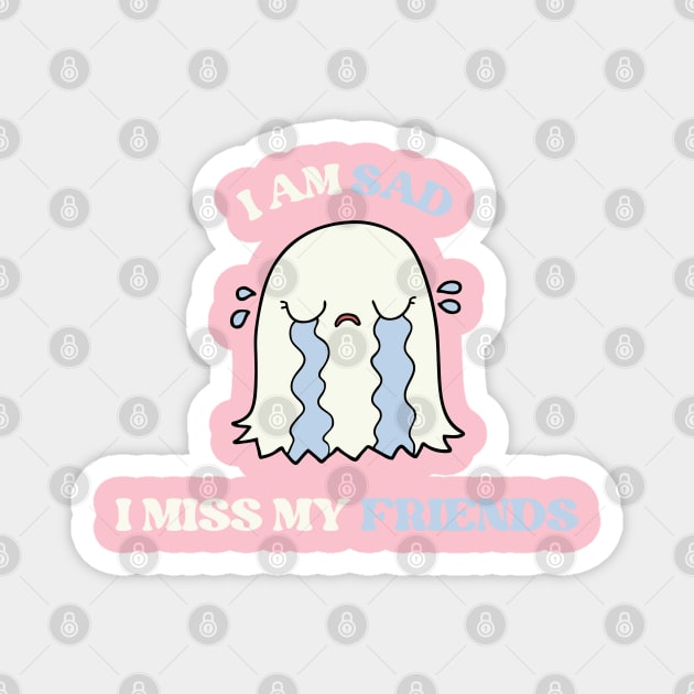 I am sad i miss my friends cute sad ghost Magnet by REAGGNER