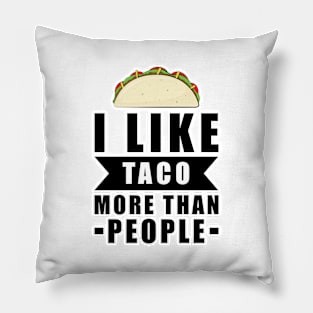 I Like Taco More Than People - Funny Quote Pillow