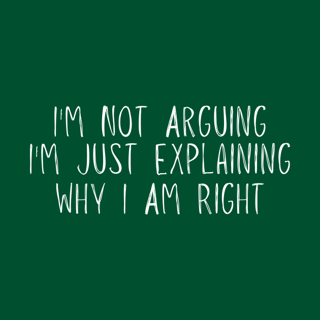 I'm Not Arguing I'm Just Explaining Why I Am Right Funny by adiline