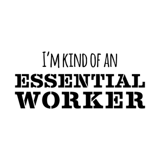 I'm Kind of an Essential Worker | Coronavirus | Black Print T-Shirt