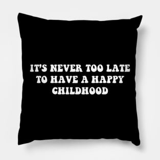 it's never too late to have a happy childhood - white text Pillow