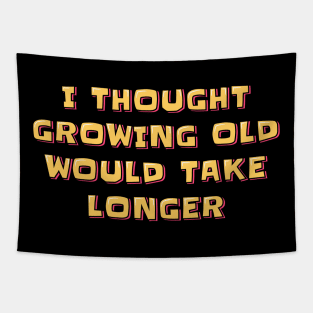 I Thought Growing Old Would Take Longer Tapestry