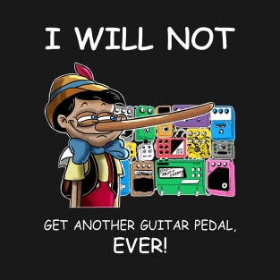 I Will Not Get Another Guitar Pedal Ever T-Shirt