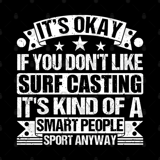 It's Okay If You Don't Like Surf Casting It's Kind Of A Smart People Sports Anyway Surf Casting Lover by Benzii-shop 